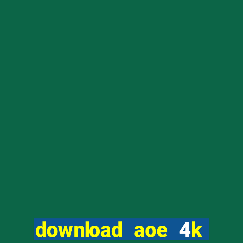 download aoe 4k full crack