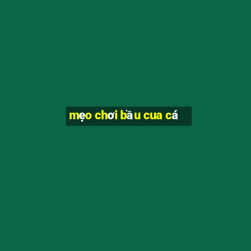 mẹo chơi bầu cua cá