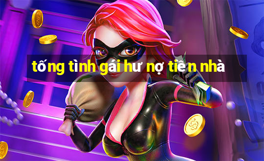 tống tình gái hư nợ tiền nhà