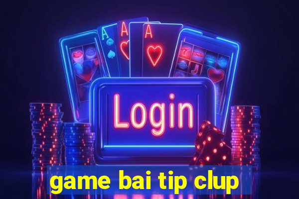 game bai tip clup