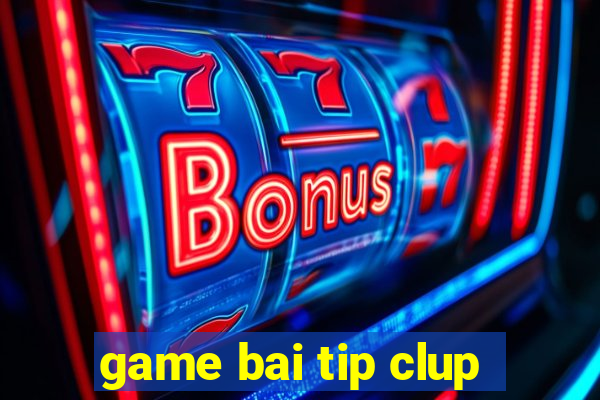 game bai tip clup