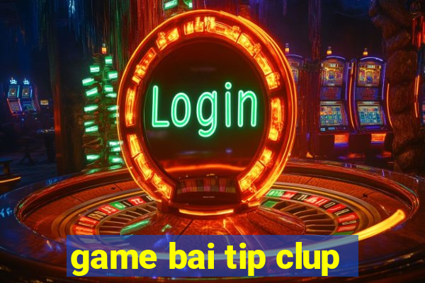 game bai tip clup