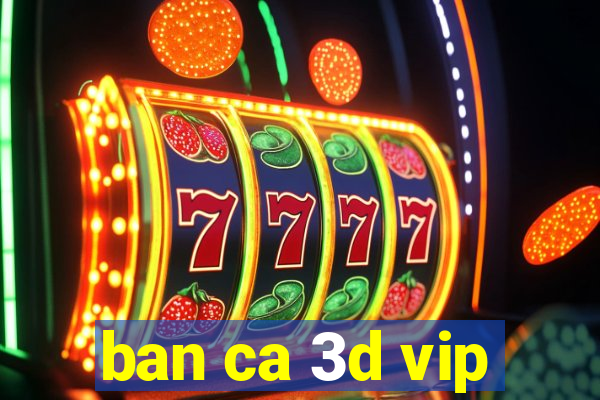 ban ca 3d vip