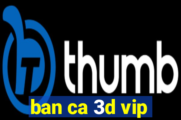 ban ca 3d vip