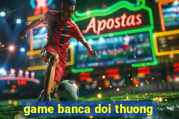 game banca doi thuong