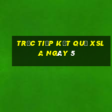 Trực tiếp kết quả XSLA ngày 5