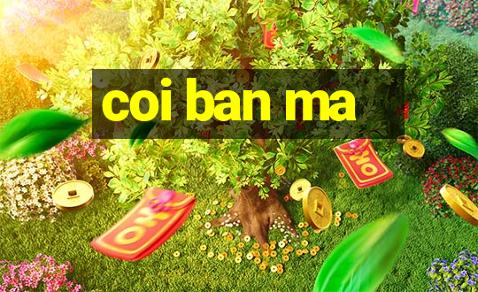 coi ban ma