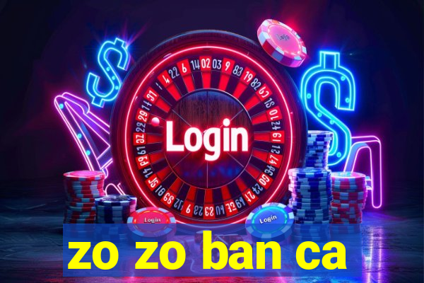 zo zo ban ca