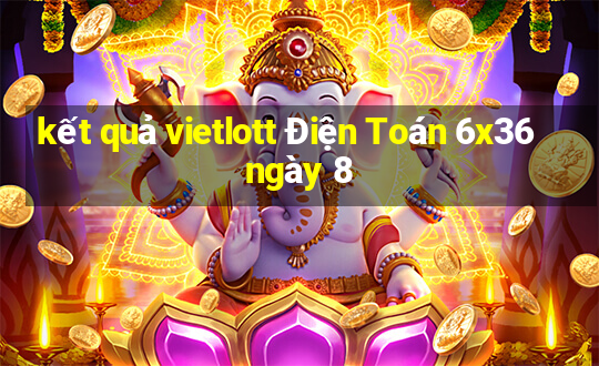 kết quả vietlott Điện Toán 6x36 ngày 8