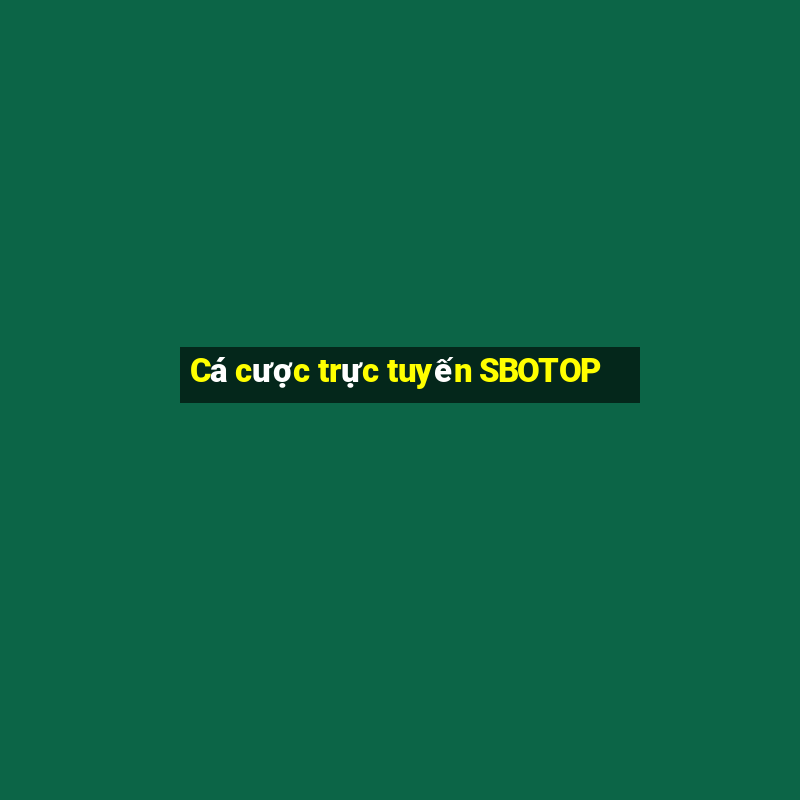 Cá cược trực tuyến SBOTOP