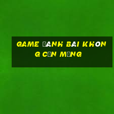 game danh bai khong can mang