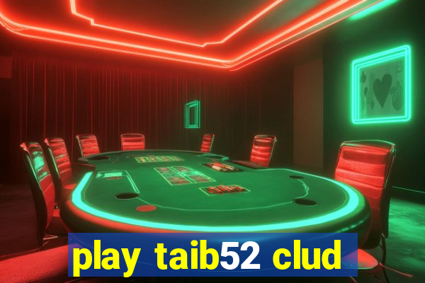 play taib52 clud