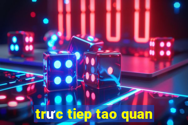 trưc tiep tao quan