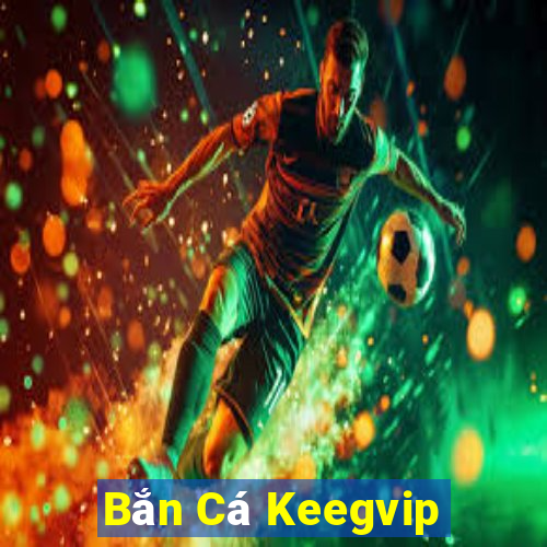 Bắn Cá Keegvip