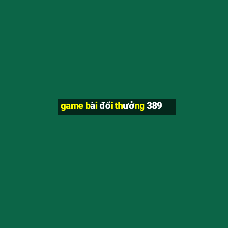 game bài đổi thưởng 389