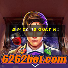 bắn cá 4d quay hũ