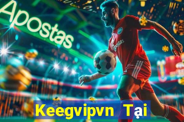 Keegvipvn Tại Game Bài Đổi Thưởng