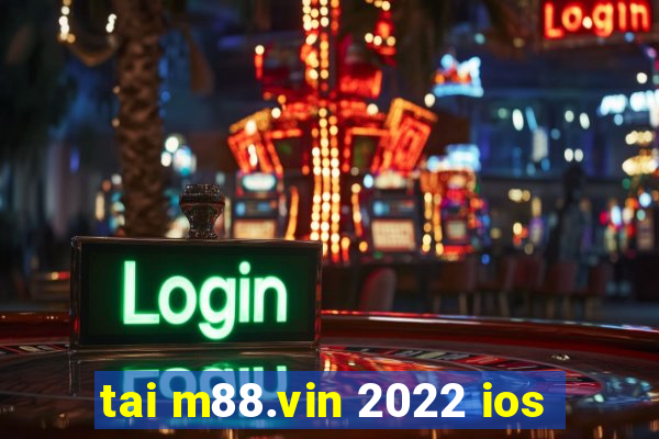 tai m88.vin 2022 ios