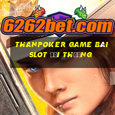 Thanpoker Game Bài Slot Đổi Thưởng