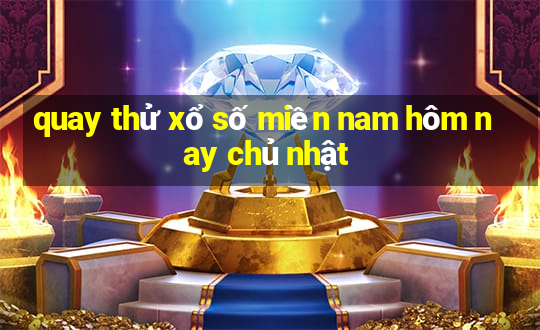 quay thử xổ số miền nam hôm nay chủ nhật