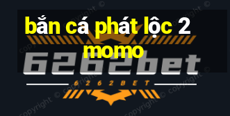 bắn cá phát lộc 2 momo