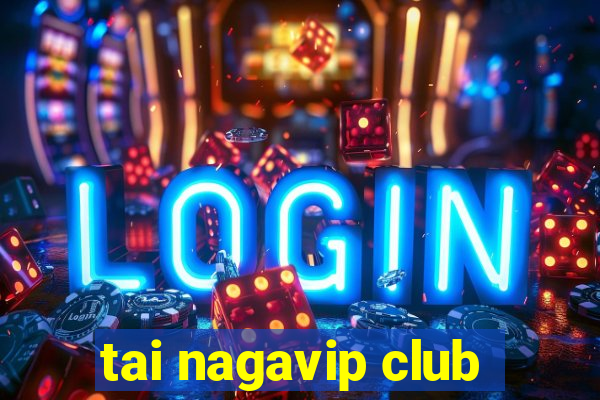 tai nagavip club