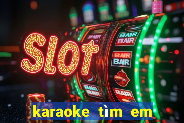 karaoke tìm em nơi đâu