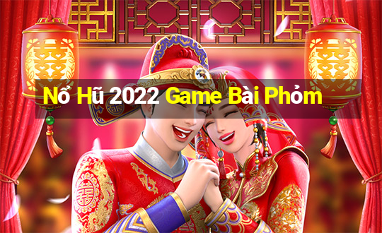 Nổ Hũ 2022 Game Bài Phỏm