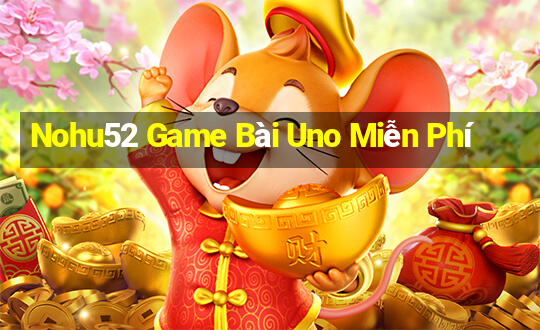 Nohu52 Game Bài Uno Miễn Phí