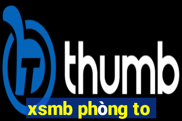 xsmb phòng to