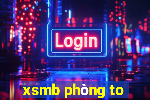 xsmb phòng to