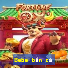 Bebe bắn cá trò chơi