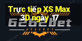 Trực tiếp XS Max 3D ngày 17