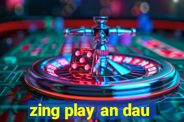 zing play an dau