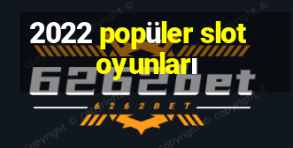 2022 popüler slot oyunları