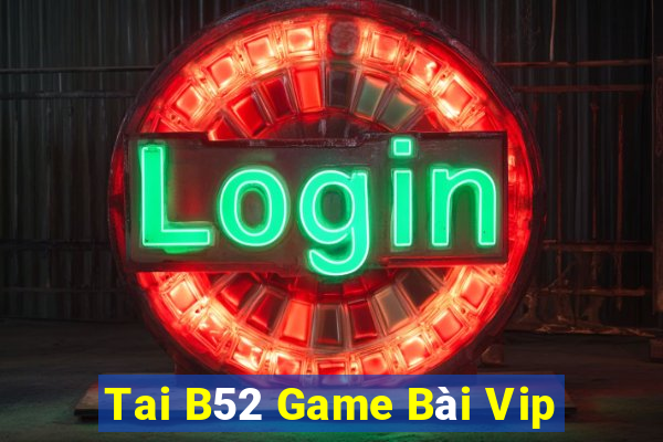 Tai B52 Game Bài Vip