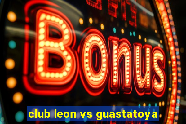 club leon vs guastatoya