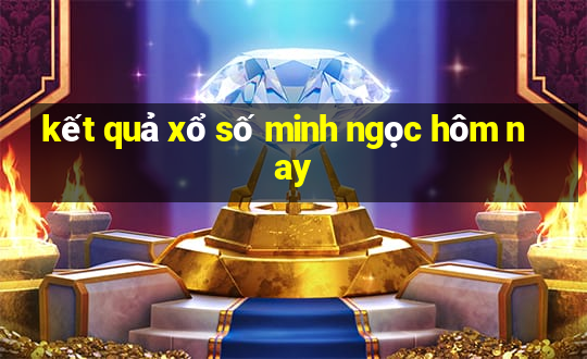 kết quả xổ số minh ngọc hôm nay