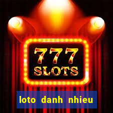 loto danh nhieu nhat hom nay