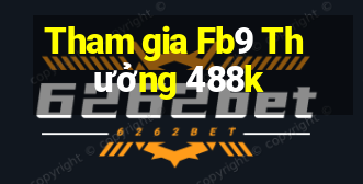 Tham gia Fb9 Thưởng 488k