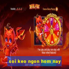 soi keo ngon hom nay