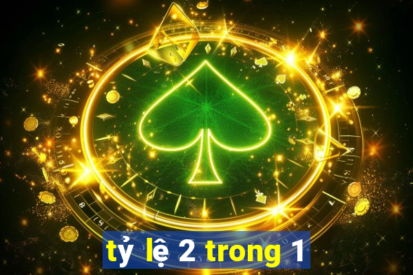 tỷ lệ 2 trong 1