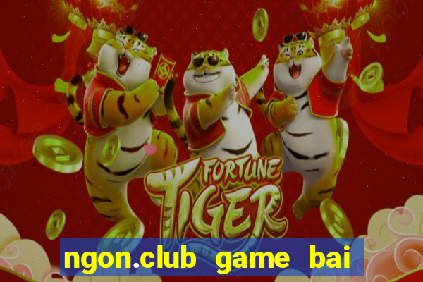 ngon.club game bai doi thuong