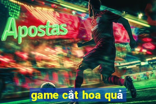 game cắt hoa quả