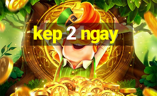 kep 2 ngay