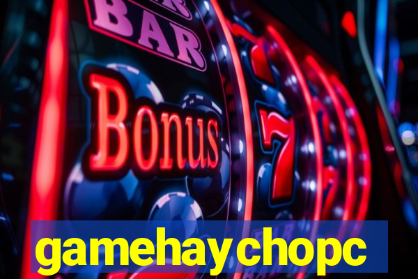 gamehaychopc