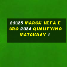 23–25 march uefa euro 2024 qualifying matchday 1