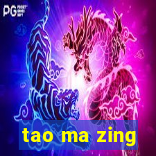 tao ma zing