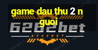 game dau thu 2 nguoi