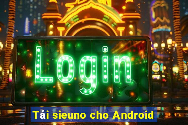 Tải sieuno cho Android